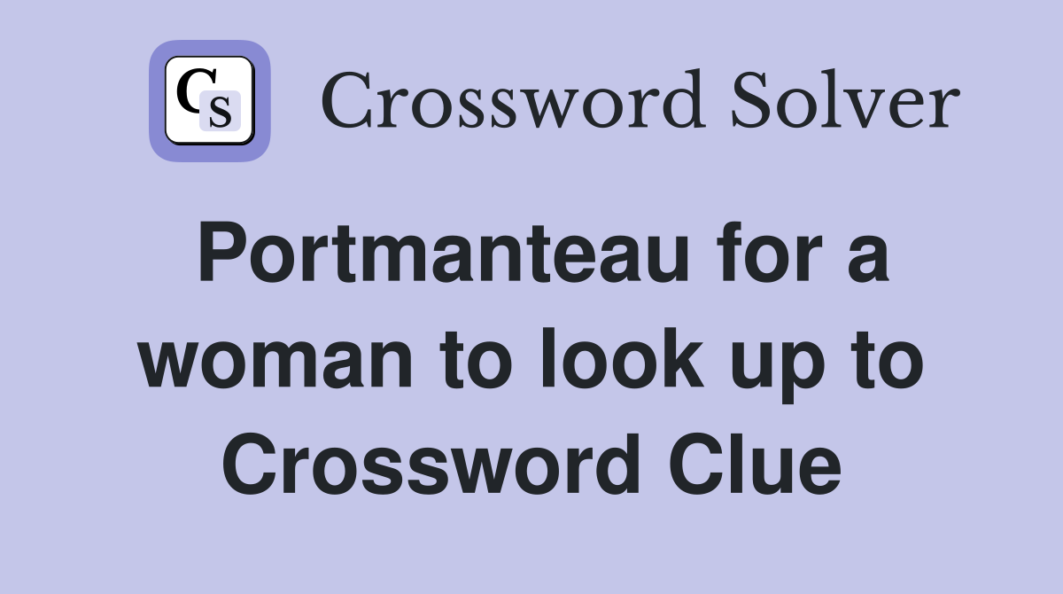 Portmanteau for a woman to look up to Crossword Clue Answers
